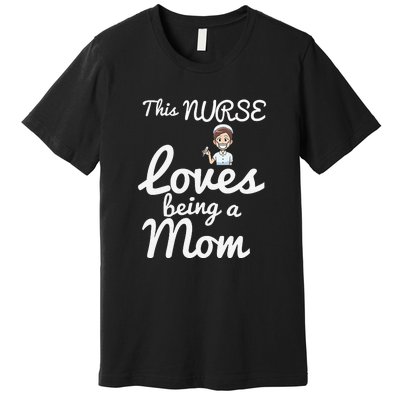 This Nurse Loves Being A Mom Gift Mother's Day Premium T-Shirt