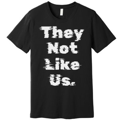 They Not Like Us Bold Statement Premium T-Shirt