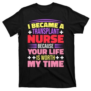 Transplant Nurse Life Is Worth My Time T-Shirt