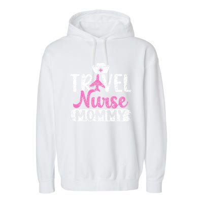 Travel Nurse Mommy Nursing Nurses Traveling Travel Nurse Mom Funny Gift Garment-Dyed Fleece Hoodie