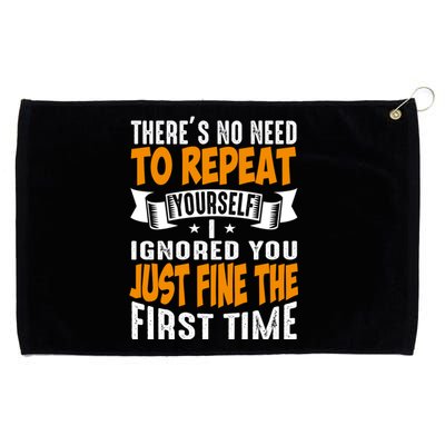 There's No Need To Repeat Yourself I Ignored You Just Fine The First Time Grommeted Golf Towel