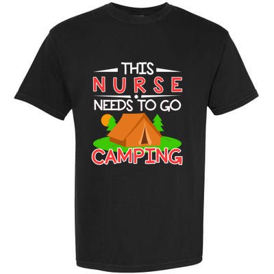 This Nurse Needs To Go Camping Tent Camp Lover Gift Garment-Dyed Heavyweight T-Shirt