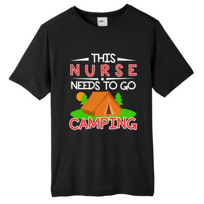 This Nurse Needs To Go Camping Tent Camp Lover Gift Tall Fusion ChromaSoft Performance T-Shirt