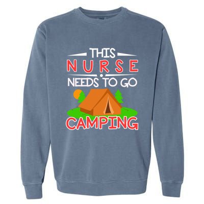 This Nurse Needs To Go Camping Tent Camp Lover Gift Garment-Dyed Sweatshirt