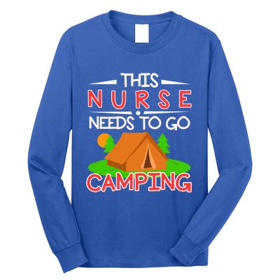 This Nurse Needs To Go Camping Tent Camp Lover Gift Long Sleeve Shirt