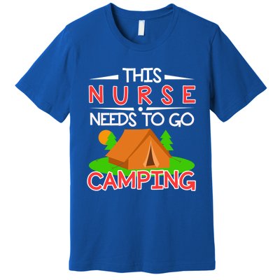 This Nurse Needs To Go Camping Tent Camp Lover Gift Premium T-Shirt