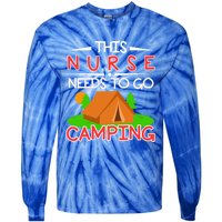 This Nurse Needs To Go Camping Tent Camp Lover Gift Tie-Dye Long Sleeve Shirt