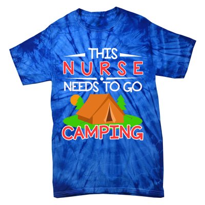 This Nurse Needs To Go Camping Tent Camp Lover Gift Tie-Dye T-Shirt