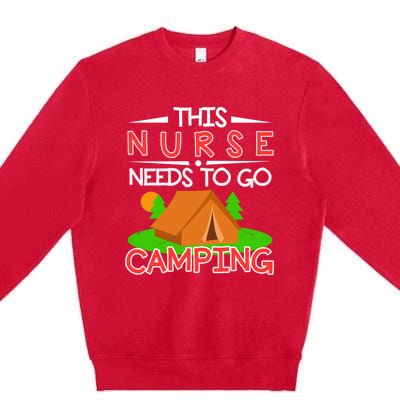 This Nurse Needs To Go Camping Tent Camp Lover Gift Premium Crewneck Sweatshirt