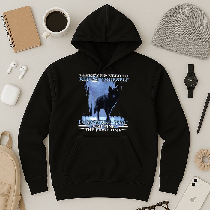 There's No Need To Repeat Yourself I Ignored Funny Wolf Hoodie