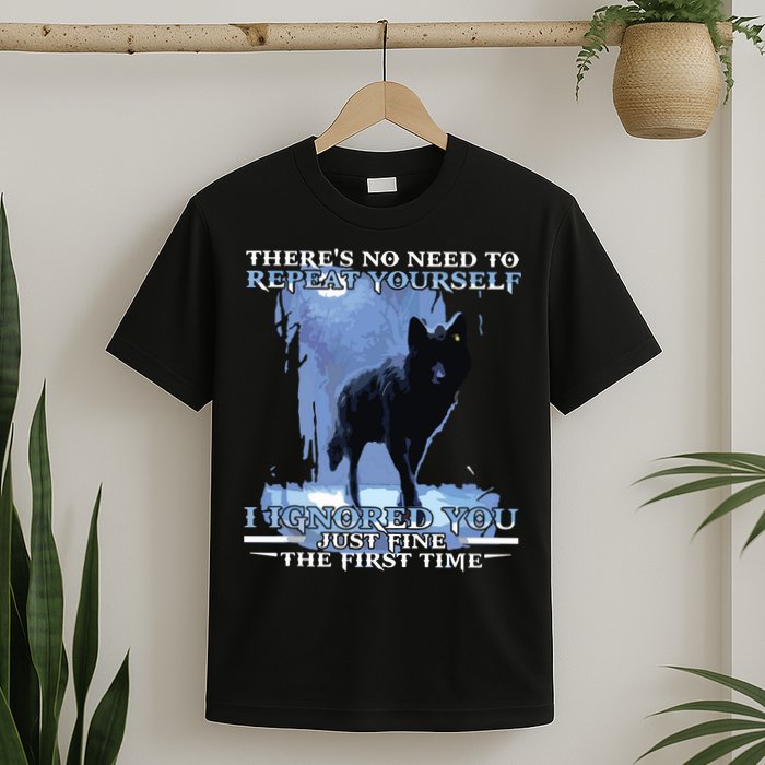 There's No Need To Repeat Yourself I Ignored Funny Wolf T-Shirt