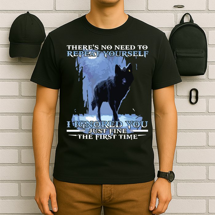 There's No Need To Repeat Yourself I Ignored Funny Wolf T-Shirt