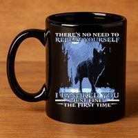 There's No Need To Repeat Yourself I Ignored Funny Wolf 11oz C Handle Ceramic Mug