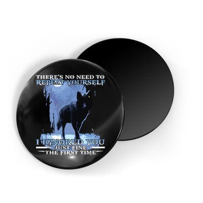 There's No Need To Repeat Yourself I Ignored Funny Wolf Magnet