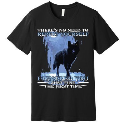 There's No Need To Repeat Yourself I Ignored Funny Wolf Premium T-Shirt
