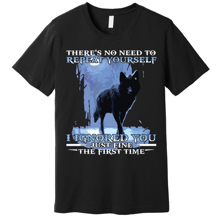 There's No Need To Repeat Yourself I Ignored Funny Wolf Premium T-Shirt