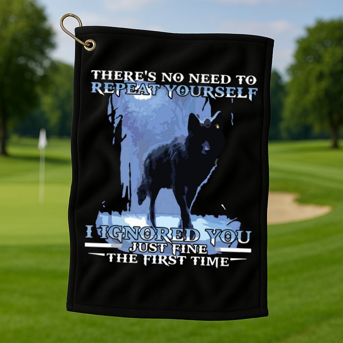 There's No Need To Repeat Yourself I Ignored Funny Wolf Golf Towel