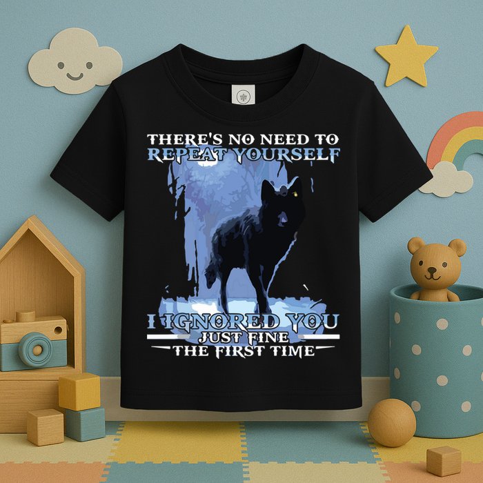 There's No Need To Repeat Yourself I Ignored Funny Wolf Toddler T-Shirt
