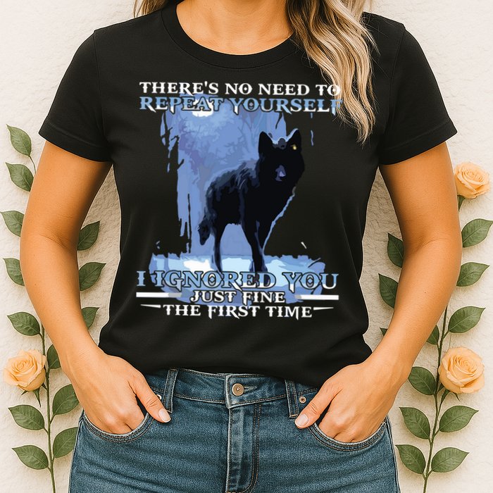 There's No Need To Repeat Yourself I Ignored Funny Wolf Womens T-Shirt
