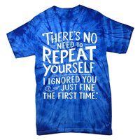 ThereS No Need To Repeat Yourself Funny Sarcastic Gift Tie-Dye T-Shirt