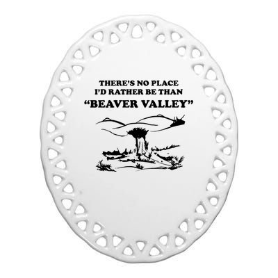 Theres No Place Id Rather Be Than Beaver Valley Funny Adult Humor Ceramic Oval Ornament