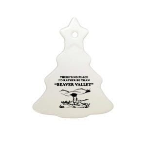 Theres No Place Id Rather Be Than Beaver Valley Funny Adult Humor Ceramic Tree Ornament