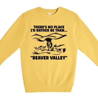 Theres No Place Id Rather Be Than Beaver Valley Funny Adult Humor Premium Crewneck Sweatshirt