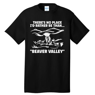 Theres No Place Id Rather Be Than Beaver Valley Funny Adult Humor Tall T-Shirt