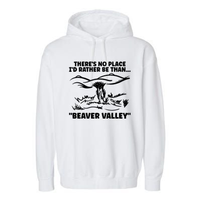 Theres No Place Id Rather Be Than Beaver Valley Funny Adult Humor Garment-Dyed Fleece Hoodie