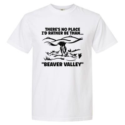 Theres No Place Id Rather Be Than Beaver Valley Funny Adult Humor Garment-Dyed Heavyweight T-Shirt