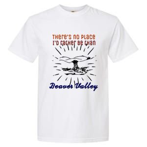 Theres No Place Id Rather Be Than Beaver Valley Funny Adult Humor Garment-Dyed Heavyweight T-Shirt