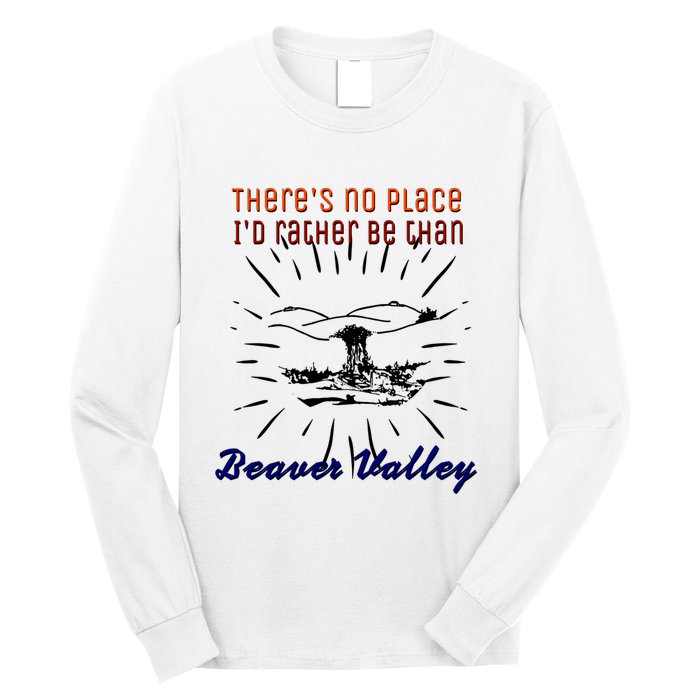 Theres No Place Id Rather Be Than Beaver Valley Funny Adult Humor Long Sleeve Shirt