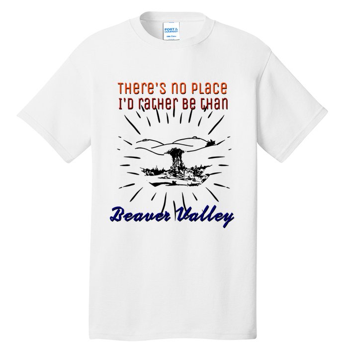 Theres No Place Id Rather Be Than Beaver Valley Funny Adult Humor Tall T-Shirt