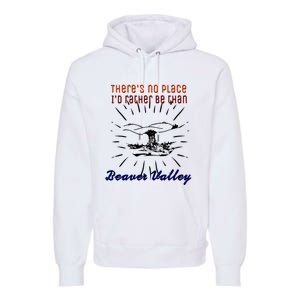 Theres No Place Id Rather Be Than Beaver Valley Funny Adult Humor Premium Hoodie