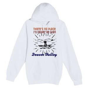 Theres No Place Id Rather Be Than Beaver Valley Funny Adult Humor Premium Pullover Hoodie