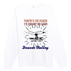 Theres No Place Id Rather Be Than Beaver Valley Funny Adult Humor Premium Crewneck Sweatshirt