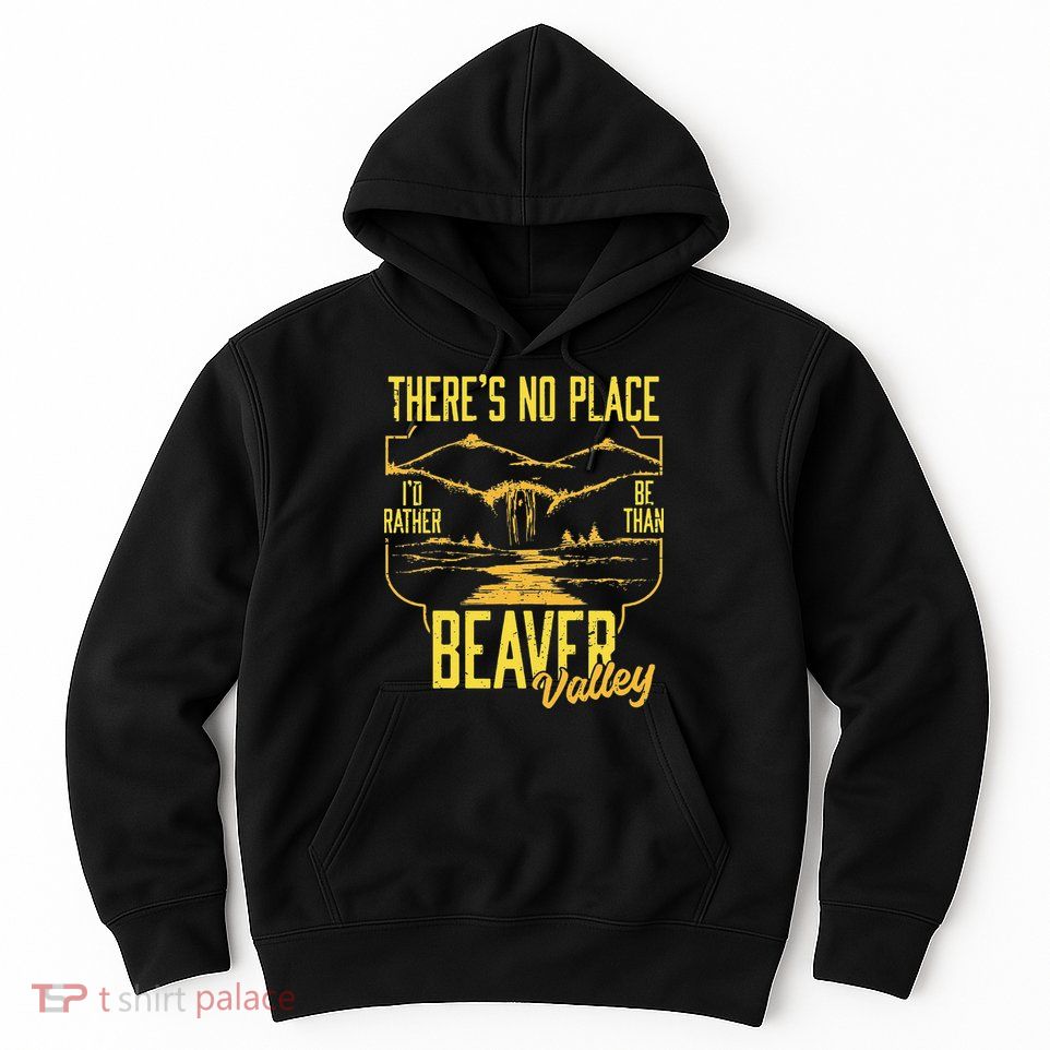 There's No Place I'd Rather Be Than Beaver Valley Hoodie