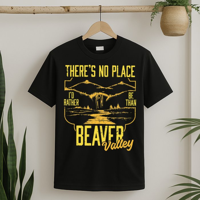 There's No Place I'd Rather Be Than Beaver Valley T-Shirt
