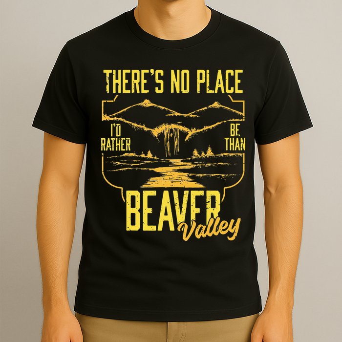 There's No Place I'd Rather Be Than Beaver Valley T-Shirt