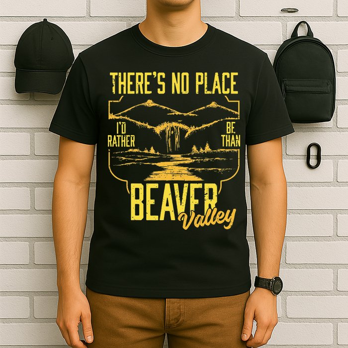 There's No Place I'd Rather Be Than Beaver Valley T-Shirt