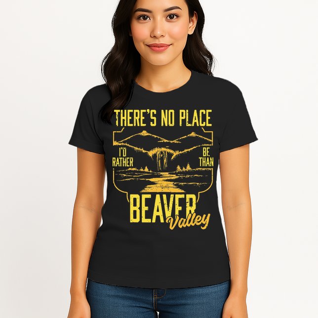 There's No Place I'd Rather Be Than Beaver Valley Womens T-Shirt