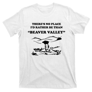 Theres No Place Id Rather Be Than Beaver Valley Funny Adult Humor T-Shirt