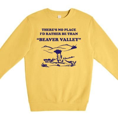 Theres No Place Id Rather Be Than Beaver Valley Funny Adult Humor Premium Crewneck Sweatshirt