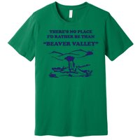 Theres No Place Id Rather Be Than Beaver Valley Funny Adult Humor Premium T-Shirt