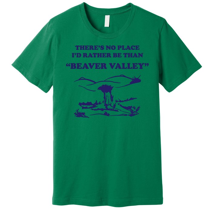 Theres No Place Id Rather Be Than Beaver Valley Funny Adult Humor Premium T-Shirt