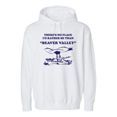 Theres No Place Id Rather Be Than Beaver Valley Funny Adult Humor Garment-Dyed Fleece Hoodie