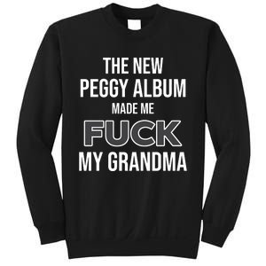 The New Peggy Album Made Me Fuck My Grandma Sweatshirt