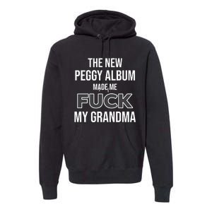 The New Peggy Album Made Me Fuck My Grandma Premium Hoodie