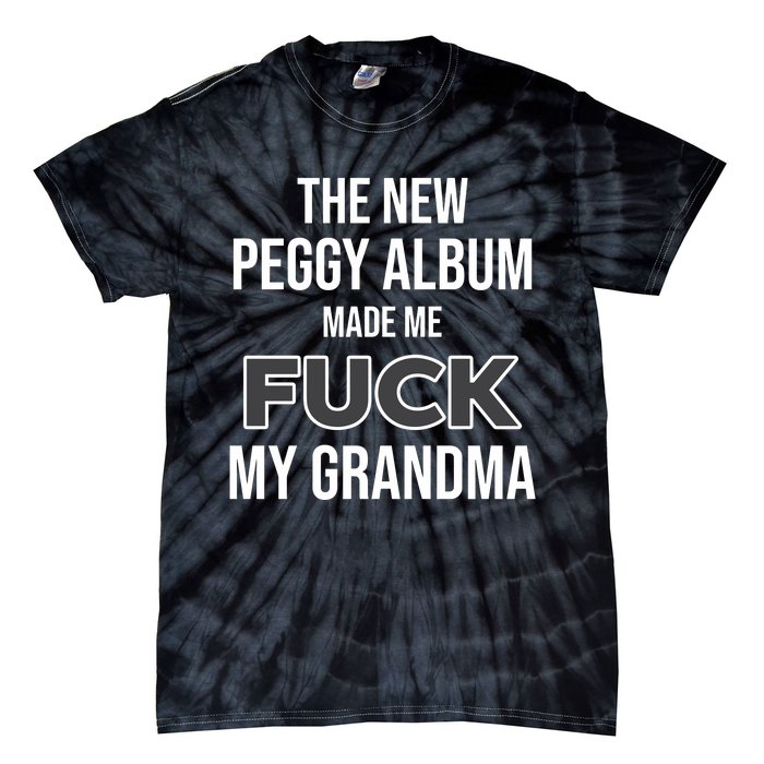 The New Peggy Album Made Me Fuck My Grandma Tie-Dye T-Shirt