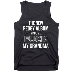 The New Peggy Album Made Me Fuck My Grandma Tank Top